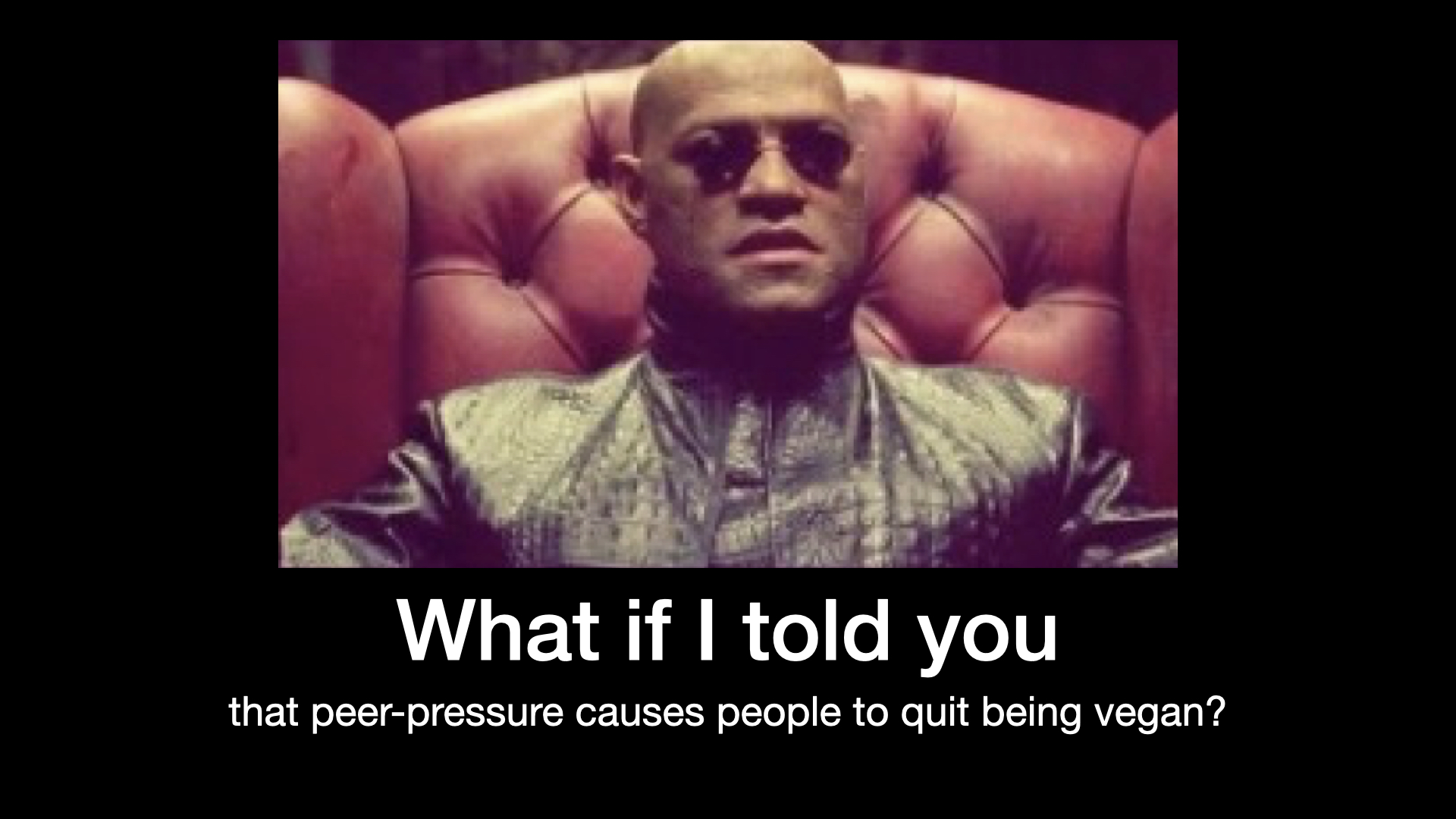 Peer pressure causes vegans to quit Morpheus meme